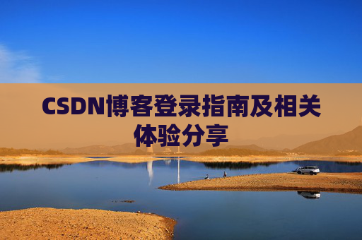 CSDN博客登录指南及相关体验分享